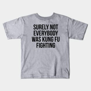 surely not everybody was kung fu fighting Kids T-Shirt